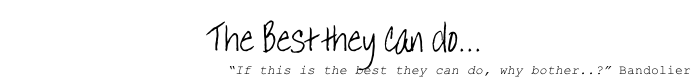 The Best they can do... “If this is the best they can do, why bother..?” Bandolier